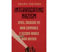 Interrogating Nazism : Spies, Soldiers and War Criminals in Second World War Britain