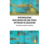 Interrogating Neoliberalism and Cruel Optimism in Education: The Radical Potency of Despair (Routledge Studies in Education, Neoliberalism, and Marxism)