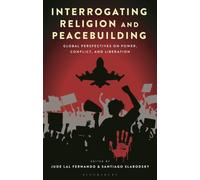 Interrogating Religion and Peacebuilding : Global Perspectives on Power, Conflict, and Liberation