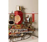 Interrogating the Anthropocene: Ecology, Aesthetics, Pedagogy, and the Future in Question (Palgrave Studies in Educational Futures)