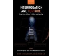 Interrogation and Torture: Integrating Efficacy with Law and Morality (Ethics, National Security, and Rule Law)