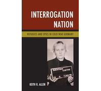 Interrogation Nation: Refugees and Spies in Cold War Germany
