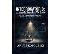 Interrogatório: A Arte de Extrair a Verdade: Técnicas Psicológicas e Jurídicas do Interrogatório Policial e Judicial (Estudos em Criminologia e Direito Penal)