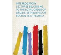 Interrogatory Lectures Belonging to the Loyal Order of Druids, Established at Bolton 1829. Revised: 1