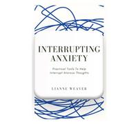 Interrupting Anxiety: Practical Tools to Help Interrupt Anxious Thoughts