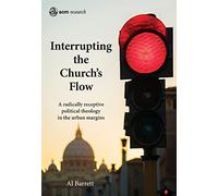 Interrupting the Church's Flow: A radically receptive political theology in the urban margins (SCM Research)