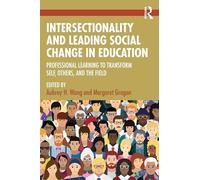 Intersectionality and Leading Social Change in Education: Professional Learning to Transform Self, Others, and the Field