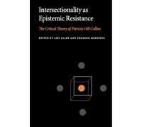 Intersectionality as Epistemic Resistance: The Critical Theory of Patricia Hill Collins (Penn State Series in Critical Theory)