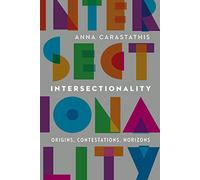 Intersectionality: Origins, Contestations, Horizons (Expanding Frontiers: Interdisciplinary Approaches to Studies of Women, Gender, and Sexuality)