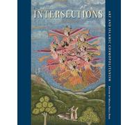 Intersections: Art and Islamic Cosmopolitanism (David a. Cofrin Asian Art Manuscript Series)