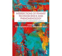 Intersections of Feminist Technoscience and Phenomenology : Subjectivity, Embodiment, Agency