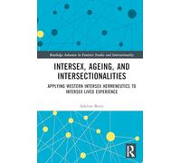Intersex, Ageing, and Intersectionalities: Applying Western Intersex Hermeneutics to Intersex Lived Experience (Routledge Advances in Feminist Studies and Intersectionality)