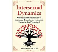 Intersexual Dynamics: On the scientific foundation of intersexual dynamcis and economics: Human action (Praxeology)