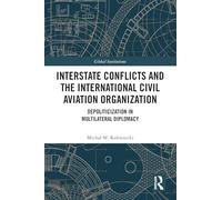 Interstate Conflicts and the International Civil Aviation Organization: Depoliticization in Multilateral Diplomacy (Global Institutions)