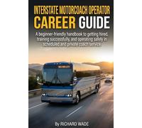 INTERSTATE MOTORCOACH OPERATOR CAREER GUIDE: A beginner-friendly handbook to getting hired, training successfully, and operating safely in scheduled ... service (Transit Operator Career Guides)