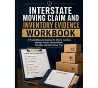 Interstate Moving Claim and Inventory Evidence Workbook: A Practical Records Organizer for Moving Inventory, Damage Photos, Delivery Notes, Receipts, and Claim Packet Prep