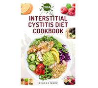 INTERSTITIAL CYSTITIS DIET COOKBOOK: A Comprehensive Guide to Bladder-Friendly Meals for Managing Pain and Discomfort