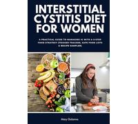 Interstitial Cystitis Diet for Women: A Practical Guide to Managing IC with a 3-Step Food Strategy (Trigger Tracker, Safe Food Lists & Recipe Sampler)