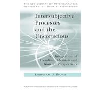 Intersubjective Processes & the Unconscious – Integration of Freudian Kleinian Bionian Perspectives