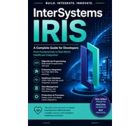 InterSystems IRIS: A Comprehensive Guide to the Unified Data Platform for Modern Applications