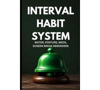 Interval Habit System - Starter Guide: Building Water, Posture, Meds & Screen Break Habits That Run on Autopilot - Even If You Are Time-Blind