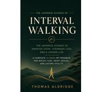Interval Walking: The Japanese Science of Smarter Steps, Stronger Legs, and a Longer Life - A Complete 12-Week IWT Program for Weight Loss, Heart Health, and Lasting Vitality