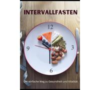 Intervallfasten: Der einfache Weg zu Gesundheit und Vitalität