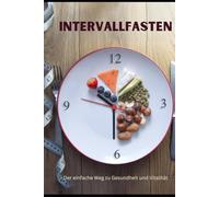 Intervallfasten: Der einfache Weg zu Gesundheit und Vitalität