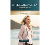 Intervallfasten Für Frauen 50+: Wechseljahre Meistern, Gewicht Verstehen, Gesund Leben