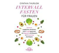Intervallfasten für Frauen: Hormone ausgleichen, abnehmen, neue Energie gewinnen: mit Tagesplan und Rezepten zur Erneuerung des Körpers