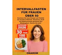 INTERVALLFASTEN FÜR FRAUEN ÜBER 50: Gewinnen Sie neue Energie und Vitalität - die bewährte Methode. Abnehmen, Kraft und Selbstvertrauen gewinnen - Ihre Wiedergeburt. Starten Sie jetzt!