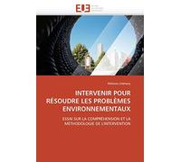 INTERVENIR POUR RÉSOUDRE LES PROBLÈMES ENVIRONNEMENTAUX: ESSAI SUR LA COMPRÉHENSION ET LA MÉTHODOLOGIE DE L'INTERVENTION (Omn.Univ.Europ.)