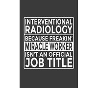 Interventional Radiology - Because Freakin' Miracle Worker isn't an Official Job Title: 6x9" Notebook, 120 Pages, Perfect for Note and Journal, Great Gift for Interventional Radiologist
