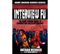 Interview Fu: The Game Journo Guide To Conducting Killer Interviews (Game Journo Guides Series)