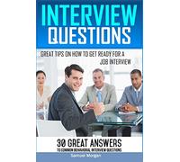 Interview Questions: Great Tips on How to Get Ready for a Job Interview. 30 Great Answers to Common Behavioral Interview