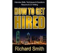 Interview Skills, Techniques and Questions, Resume and CV Writing - HOW TO GET HIRED: The Step-by-Step System: Standing Out from the Crowd and Nailing the Job You Want