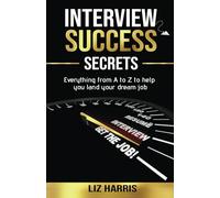 Interview Success Secrets: Everything from A to Z to help you land your dream job