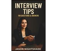 Interview Tips : 100 Questions and Answers: The Practice Guide (Self Development)