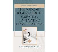 Interview with Intention: The Podcast Host's Guide to Creating Captivating Conversations