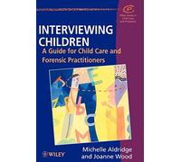 Interviewing Children: A Guide for Child Care and Forensic Practitioners: 4 (Wiley Series in Child Care & Protection)