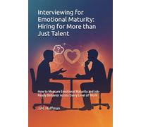 Interviewing for Emotional Maturity: Hiring for More than Just Talent: How to Measure Emotional Maturity and Job-Ready Behavior Across Every Level of Work (Emotional Intelligence Grit Bootcamp)