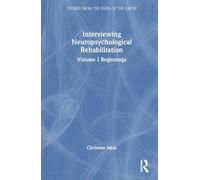 Interviewing Neuropsychological Rehabilitation: Volume I Beginnings (Stories from the Ends of the Earth)