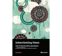 Interviewing Users: How to Uncover Compelling Insights- 2nd Edition