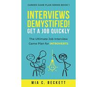 INTERVIEWS DEMYSTIFIED! Get a Job Quickly: The Ultimate Job Interview Game Plan for INTROVERTS (Career Game Plan Series)