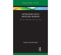 Interviews with Mexican Women: We Don't Talk About Feminism Here (Focus on Global Gender and Sexuality)