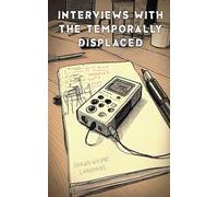 Interviews with the Temporally Displaced