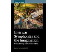 Interwar Symphonies and the Imagination: Politics, Identity, and the Sound of 1933 (Music in Context)