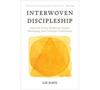 Interwoven Discipleship : How the Trinity Redefines Power, Belonging, and Christian Community