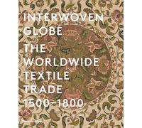 Interwoven Globe: The Worldwide Textile Trade, 1500 -1800