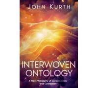 Interwoven Ontology: A New Philosophy of Consciousness and Connection: A New Philosophy of